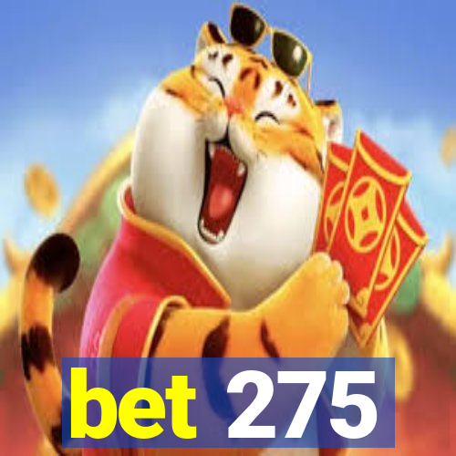 bet 275